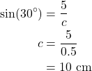 \begin{align*} \sin(30^\circ) &= \frac{5}{c} \\ c &= \frac{5}{0.5} \\ &= 10 \text{ cm} \end{align*}