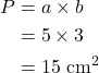 \begin{align*} P &= a \times b \\ &= 5 \times 3 \\ &= 15 \text{ cm}^2 \end{align*}